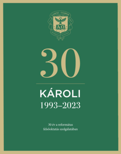 K�roli 30: K�roli G�sp�r Reform�tus Egyetem 1993-2023 (30 �v a reform�tus fels�oktat�s szolg�lat�ban)