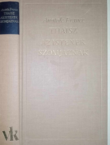 Anatole France, Domonkos J�nos (szerk.), Szerb Antal (ford.), Bajomi L�z�r Endre - Thaisz / Az istenek szomjaznak - A vil�girodalom klasszikusai �j sorozat (Bajomi L�z�r Endre ut�szav�val)