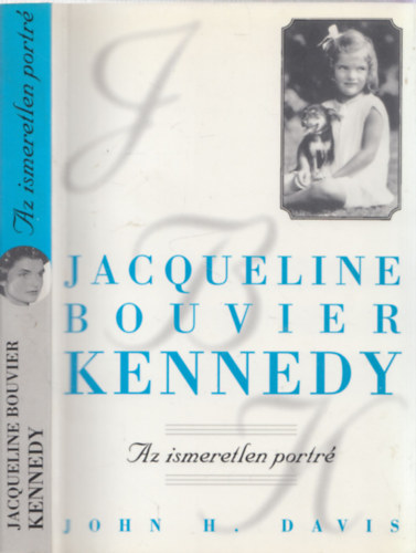 John H. Davis - Jacqueline Bouvier Kennedy - Az ismeretlen portré