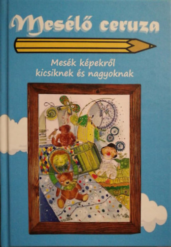 Horvthn Nagy Elvira (szerk.), Horvth Rka (szerk.) - Mesl ceruza: mesk kpekrl kicsiknek s nagyoknak