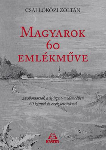 Csallkzi Zoltn - Magyarok 60 emlkmve - Szoborsorsok a Krpt-medencben