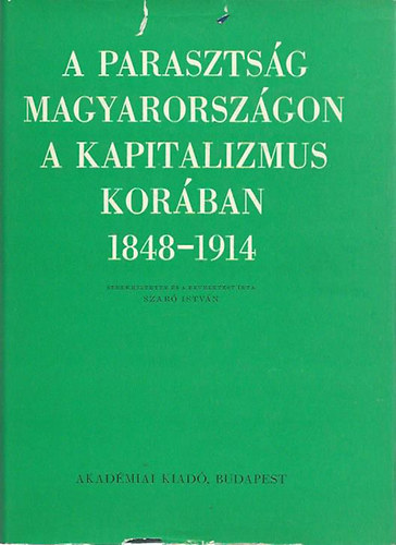 Szabó István - A parasztság Magyarországon a kapitalizmus korában 1848-1914 - Tanulmányok II.kötet
