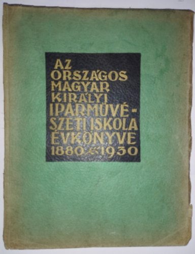 Helbing Ferenc (szerk.) - Az Orszgos Magyar Kirlyi Iparmvszeti Iskola vknyve 1880-1930