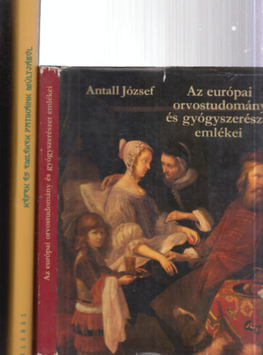 Antall J�zsef, Dr. Szarvash�zi Judit - 2 db.: Az eur�pai orvostudom�ny �s gy�gyszer�szet eml�kei + K�pek �s eml�kek patik�ink m�ltj�b�l