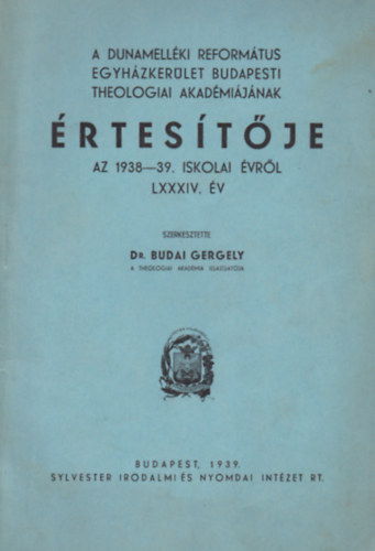 Dr. Budai Gergely (szerk.) - A Dunamellki Reformtus Egyhzkerlet Budapesti Theologiai Akadmijnak rtestje az 1938-39. iskolai vrl