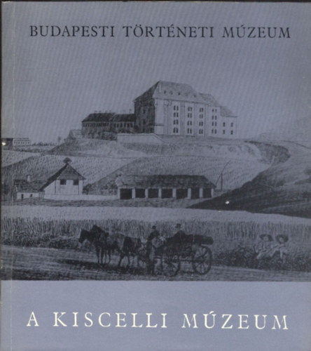 Tarjnyi Sndor (szerk.) - A kiscelli mzeum (Budapest trtneti mzeum)