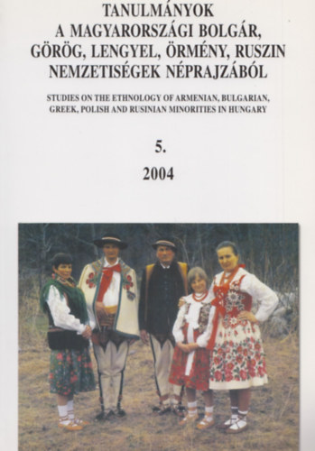 Eperjessy Ern (szerk.) - Tanulmnyok a magyarorszgi bolgr, grg, lengyel, rmny, ruszin nemzetisg nprajzbl 5. (2004)