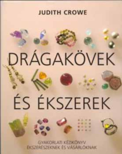 Judith Crowe, Rzsa Judit (Szerk.), Kozri Imre (Lektor), Dr. Balzs Lrntn (Ford.) - Drgakvek s kszerek - Gyakorlati kziknyv kszerszeknek s vsrlknak