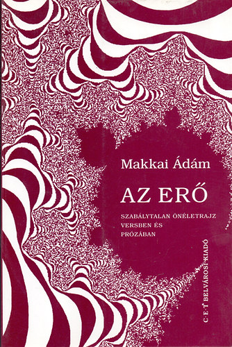 Makkai �d�m - Az er� - Szab�lytalan �n�letrajz versben �s pr�z�ban