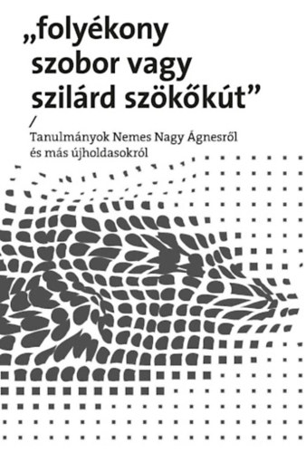 Buda Attila(Szerk.), Palk Gbor (szerk.), Pataky Adrienn - Folykony szobor vagy szilrd szkkt / Tanulmnyok Nemes Nagy gnesrl s ms jholdasokrl