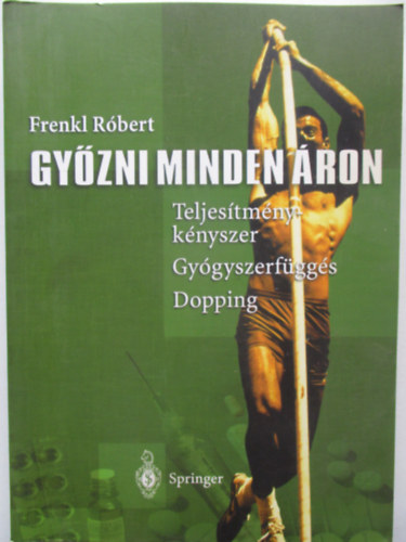 Frenkl R�bert - Gy�zni minden �ron (Teljes�tm�nyk�nyszer, gy�gyszerf�gg�s, dopping)