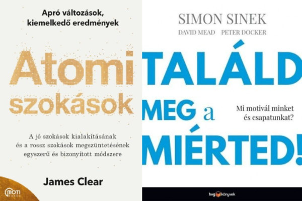 James Clear, Simon Sinek Mead David Peter Docker - 2 db motiv�ci�s k�nyv: Atomi szok�sok - Apr� v�ltoz�sok, kiemelked� eredm�nyek + Tal�ld meg a mi�rted! - Mi motiv�l minket �s csapatunkat?