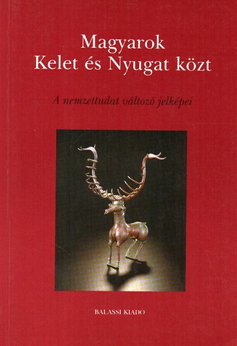 Hofer Tams (Szerk.) - Magyarok Kelet s Nyugat kzt (A nemzettudat vltoz jelkpei)