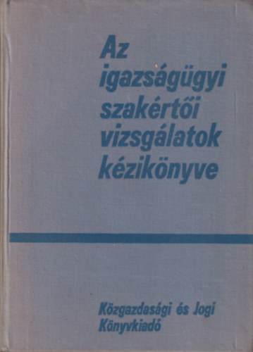 Dr. Molnr Gyula (szerk.) - Az igazsggyi szakrti vizsglatok kziknyve