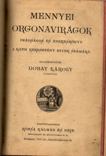 Dobay Kroly (szerk.) - Mennyei orgonavirgok - Imdsgos s nekesknyv a kath. keresztny hivek szmra