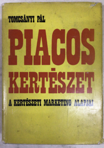Tomcsányi Pál - Piacos kertészet - A kertészeti marketing alapjai