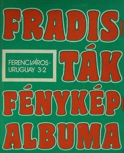 Nagy Bla (sszell.) - Fradistk fnykpalbuma (Ferencvros - Uruguay 3:2)