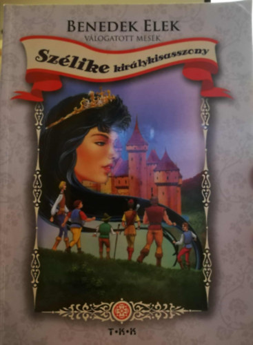 Benedek Elek - Szélike királykisasszony - Válogatott mesék