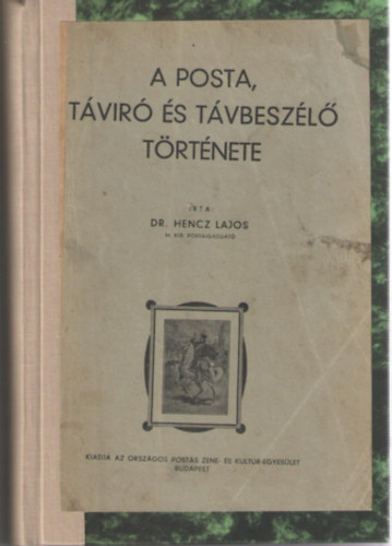 Dr. Hencz Lajos (szerk.) - A posta, távíró és távbeszélő története
