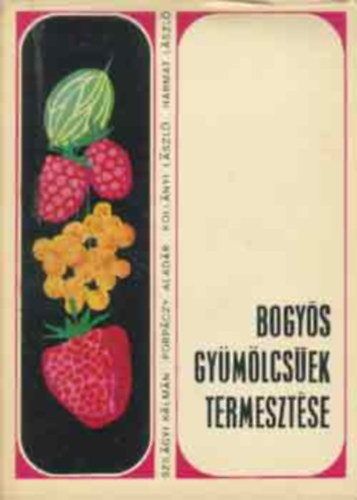 Szil�gyi K�lm�n Porp�czy Alad�r Kol�nyi L�szl� Harmat L�szl� - Bogy�s gy�m�lcs�ek termeszt�se  - Telep�t�sre javasolt fajt�k