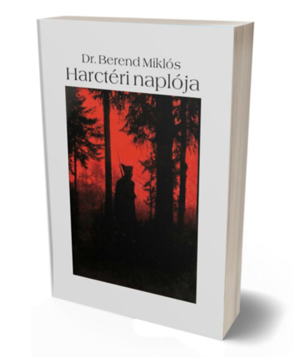 Dr. Berend Miklós - Dr. Berend Miklós Harctéri naplója