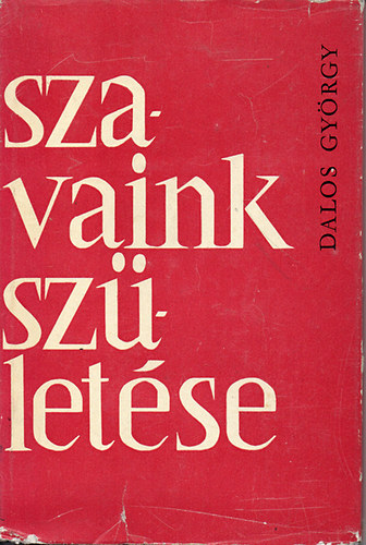 Dalos Gy�rgy - Szavaink sz�let�se