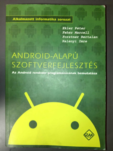 Ekler Péter, Fehér Marcell, Forstner Bertalan, Kelényi Imre, Charaf Hassan (szerk.) - Android-alapú szoftverfejlesztés - Az Android rendszer programozásának bemutatása (Alkalmazott informatika)