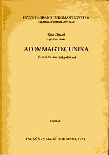 Kiss Dezs - Atommagtechnika IV. ves fizikus hallgatknak (Kzirat)