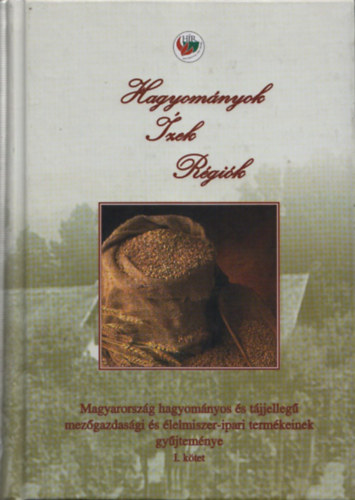 Farnadi va (szerk.) - Hagyomnyok, zek, rgik: Magyarorszg hagyomnyos s tjjelleg mezgazdasgi s lelmiszer-ipari termkeinek gyjtemnye I.ktet