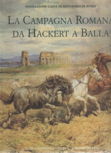 Pier Andrea De Rosa (a cura di), Paolo Emilio Tratulli (a cura di) - La Campagna Romana da Hackert a Balla