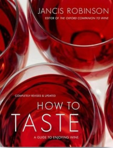 Jancis Robinson - How to Taste: A Guide to Enjoying Wine