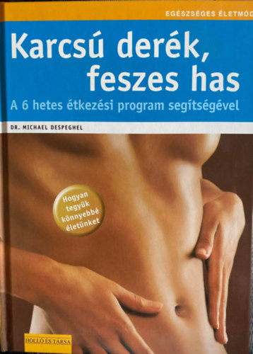Dr. Michael Despeghel, Sarkadi Péter (szerk.) - Karcsú derék, feszes has - Hogyan tegyük könnyebbé életünket (6 hetes étkezési program)