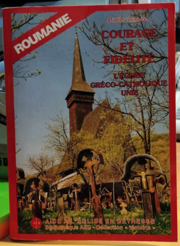 Didier Rance - Courage et Fidlit - L'glise grco-catholique unie (Btorsg s hsg - Az Egyeslt Grgkatolikus Egyhz)