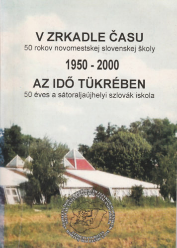 V zrkadle casu 50 rokov  novomestskej slovenskej skoly (1950-2000) - Az id� t�kr�ben 50 �ves a s�toralja�jhelyi szlov�k iskola