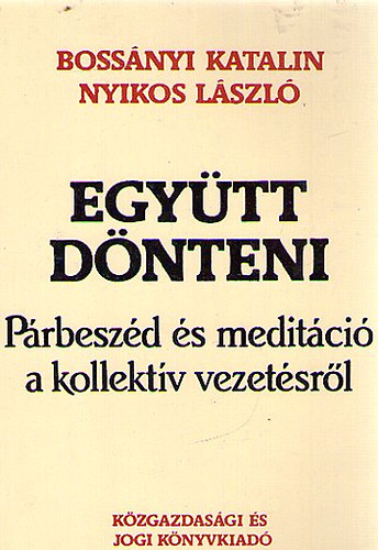 Bossnyi K.; Nyikos L. - Egytt dnteni  - Prbeszd s meditci a kollektv vezetsrl