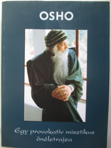 Osho - Egy provokatív misztikus önéletrajza