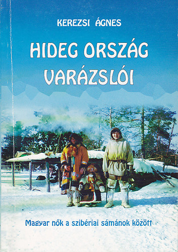 Kerezsi gnes - Hideg orszg varzsli - Magyar nk szibriai smnok kztt