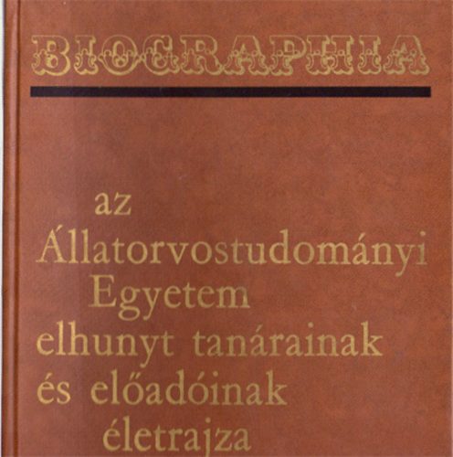 Mezőgazdasági Kiadó - Biographia: az Állatorvostudományi Egyetem elhunyt tanárainak és...