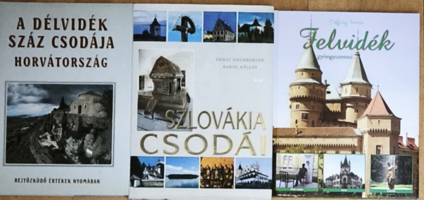 Csiff�ry Tam�s, Hochberger, Ernst-K�llay,Karol - 3db m� a Magyarorsz�got k�r�lvev� szomsz�dos vid�kek csod�ir�l - Felvid�k gy�ngyszemei, A D�lvid�k sz�z csod�ja-Horv�torsz�g, Szlov�kia csod�i