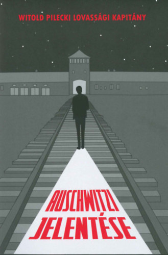 Karol Biernacki (szerk.) - Witold Pilecki lovass�gi kapit�ny auschwitzi jelent�se
