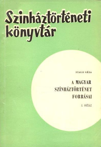 Staud G�za - A magyar sz�nh�zt�rt�net forr�sai I. (sz�nh�zt�rt�neti k�nyvt�r)