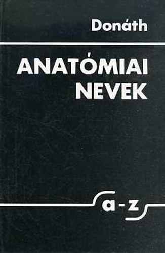 Dr. Don�th Tibor - Anat�miai nevek A-Z (Anat�miai, sz�vet- �s fejl�d�stani terminol�gia)