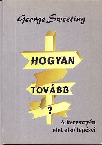 George Sweeting - Hogyan tovbb? A keresztyn let els lpsei
