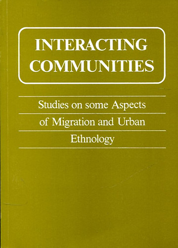 Zsuzsa Szarvas (edited) - Interacting communities -  Studies on some Aspects of Migration and Urban Ethnology
