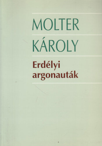 Molter K�roly - Erd�lyi argonaut�k - Tanulm�nyok, essz�k, t�rc�k, cikkek