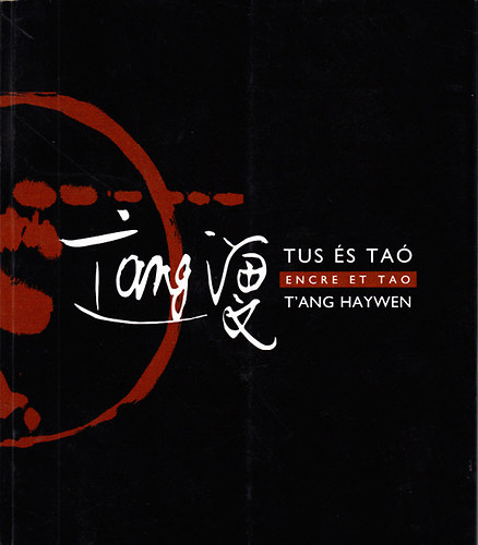 Fajcsk Gyrgyi - Tus s ta - Egy 20. szzadi knai festgniusz, T'Ang Haywen (Encre et tao - T'Ang Haywen un peintre chinois de gnie du 20me sicle)