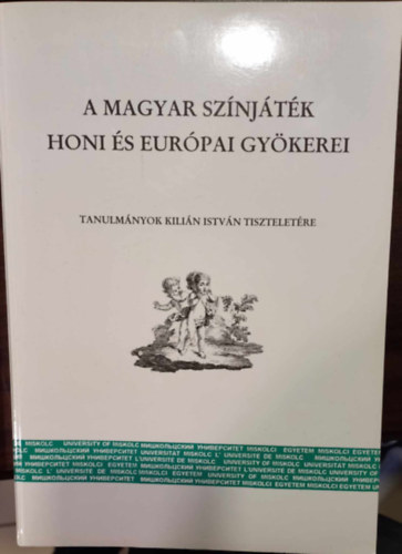 Demeter Júlia (szerk.) - A magyar színjáték honi és európai gyökerei - Tanulmányok Kilián István tiszteletére