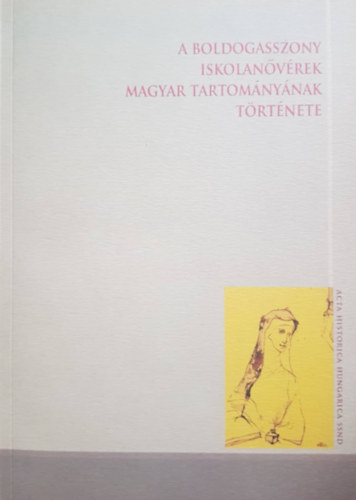 Erds Istvn (szerk.) - A Boldogasszony Iskolanvrek Magyar Tartomnynak trtnete 1858-1989 (Acta Historica Hungarica SSND 2)