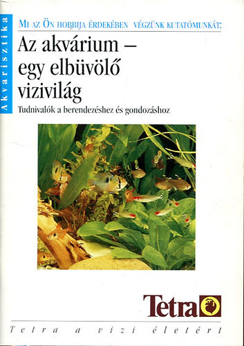 Tetra Press - Az akvrium - egy elbvl vizivilg (tudnivalk a berendezshez...)