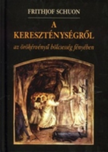 Frithjof Schuon - Frithjof Schuon A keresztnysgrl az rkrvny blcsessg fnyben